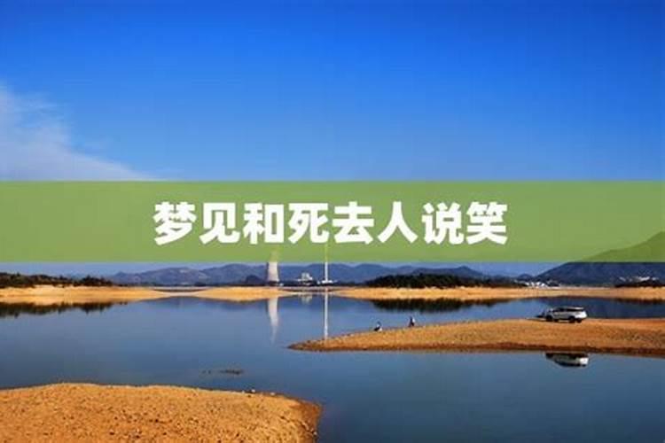 请问梦见己故的丈夫和我在一起有说有笑很高兴,什么意思