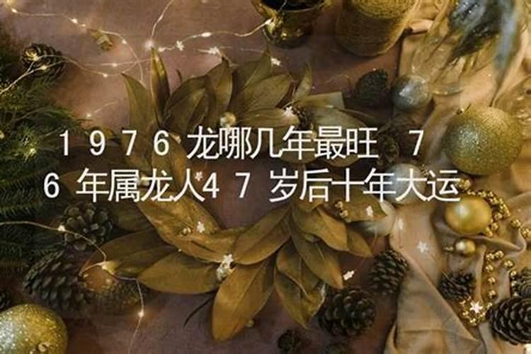 76年属龙人47岁后十年大运,76年龙未来十年运势如何