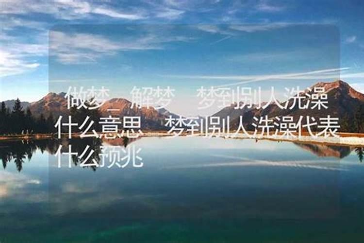 梦见别人洗澡预示什么 梦见别人洗澡好不好呢