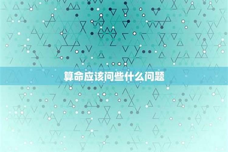 算八字问些什么,算命都要问些什么全面