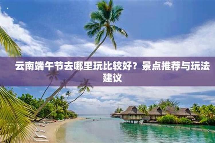 昆明十大端午旅游景点 昆明端午节哪里玩比较好 春城龙舟节好去处