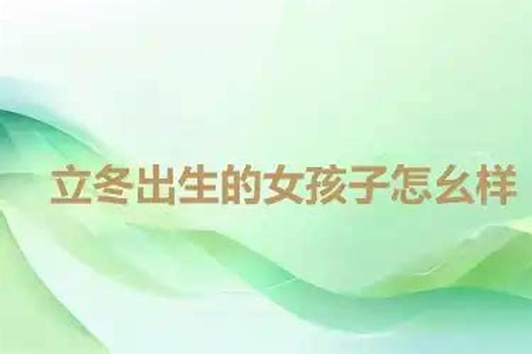 立冬出生的女孩好不好 立冬出生的女孩子命运