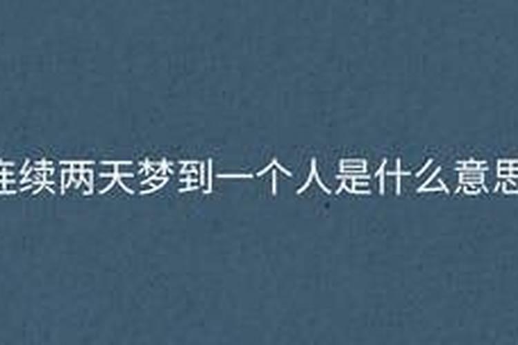 连续两天梦到同一个人 连续两天梦到同一个人是什么预兆
