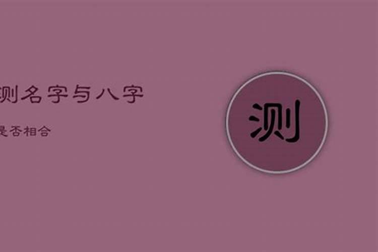 怎么看名字与八字合不合适,怎么看名字和八字合不合