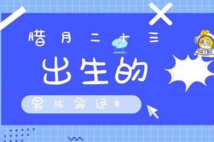 2月4日腊月二十三出生的男孩命好不好