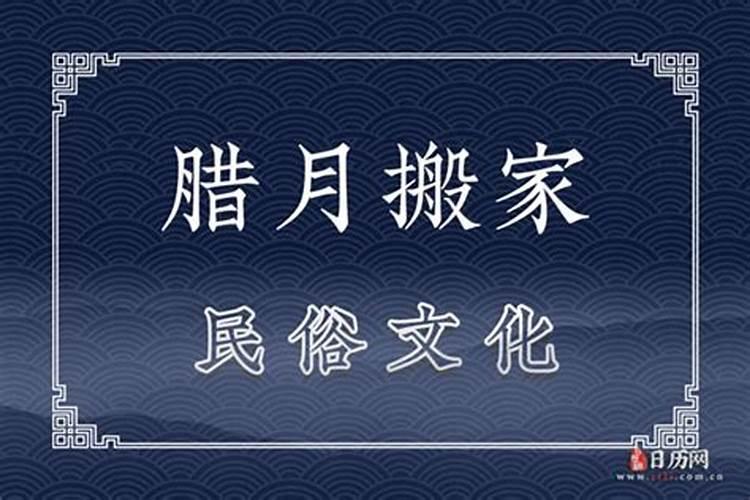 农历十二月为什么不能搬家腊月搬家好还是不好？