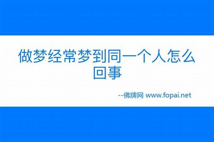 梦里经常梦到同一个人是为什么 梦里经常梦到同一个人好不好