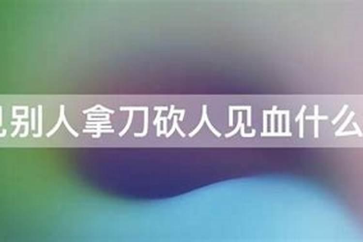 梦见别人拿刀砍人见血什么征兆
