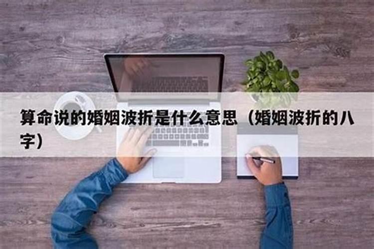 算命说感情有波折是怎么回事,算命说感情不顺