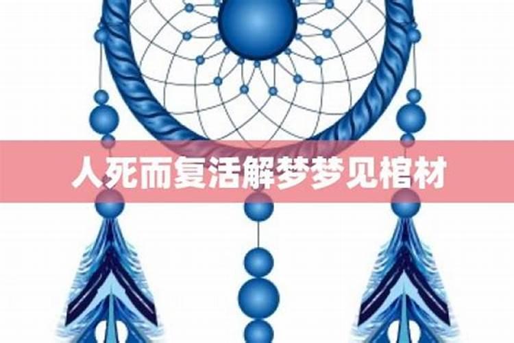梦见死人从棺材里复活是什么意思？