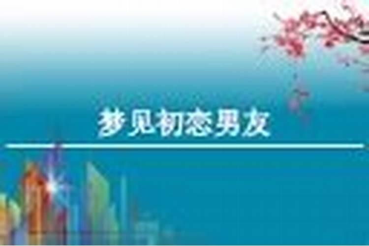 女人梦见初恋男友是什么预兆