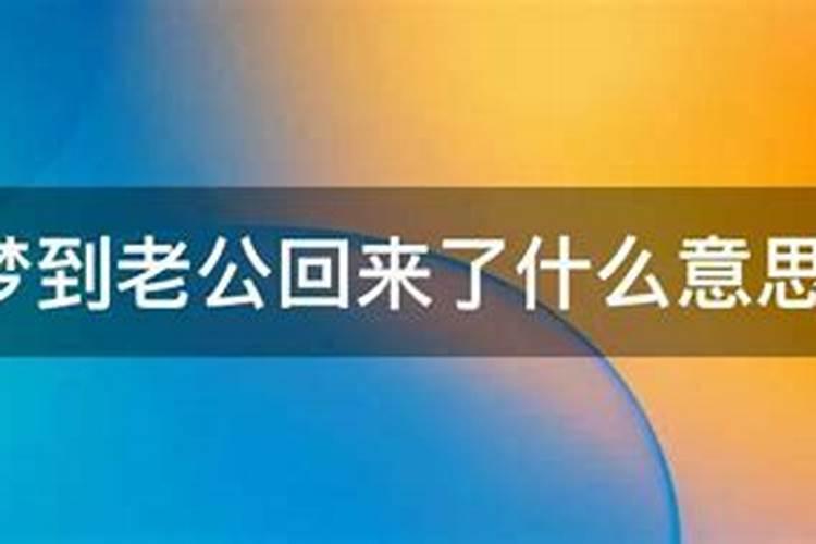 梦到老公回家了是什么意思