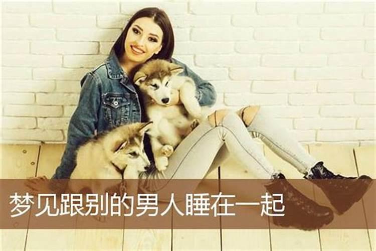梦见和别的男人睡在一起是什么意思